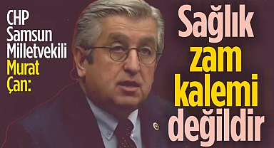 CHP Samsun Milletvekili Murat Çan Kamu Sağlık Hizmetlerine Yapılan Zammı Eleştirdi