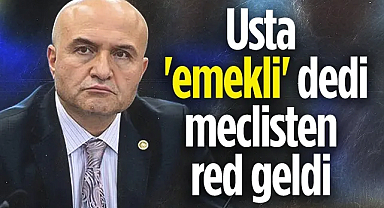 İYİ Partili Erhan Usta 'Emekli' Dedi Meclisten Red Geldi 