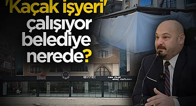 'Kaçak işyeri' çalışıyor belediye nerede?