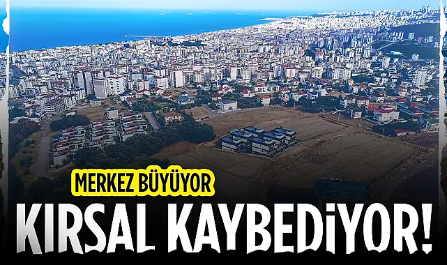 Merkez büyüyor kırsal kaybediyor!