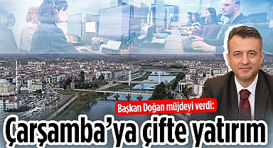 Samsun Büyükşehir Belediye Başkan'ı Halit Doğan Müjdeyi Verdi: Çarşamba’da Yatırım Seferberliği