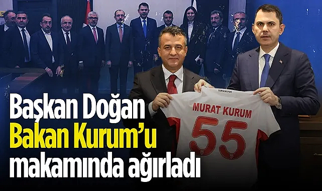 Samsun Büyükşehir Belediye Başkanı Halit Doğan Bakan Kurum’u makamında ağırladı
