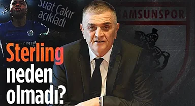 Samsunspor Basın Sözcüsü Suat Çakır Açıkladı: Sterling Neden Olmadı?