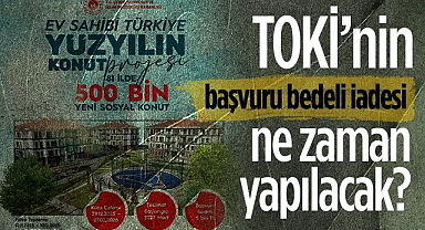 TOKİ’nin başvuru bedeli iadesi ne zaman yapılacak?