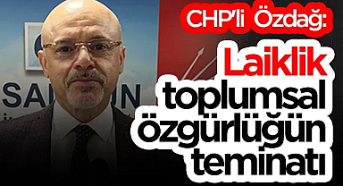 CHP'li Mehmet Özdağ: Laiklik, Toplumsal Özgürlüğün Teminatı