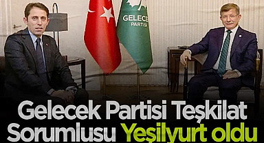 Gelecek Partisi Teşkilat Sorumlusu Yeşilyurt Oldu: Güçlü Yapılanma Mesajı
