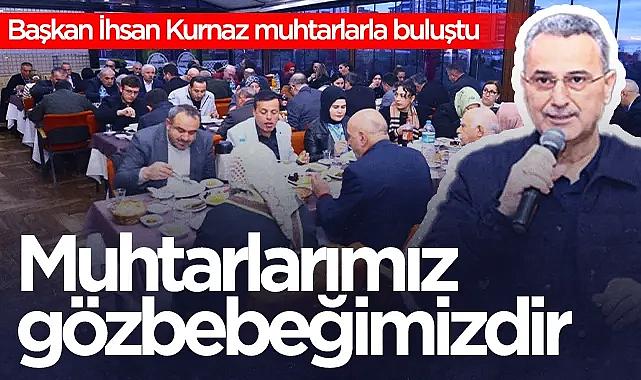 İlkadım Belediye Başkanı İhsan Kurnaz Muhtarlarla İftarda Buluştu
