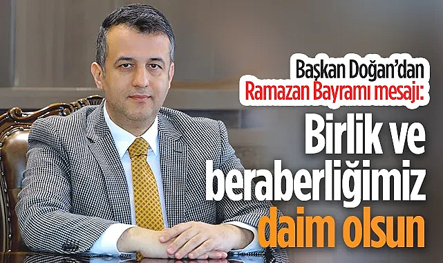 Samsun Büyükşehir Belediye Başkanı Halit Doğan'dan Ramazan Bayramı Mesajı