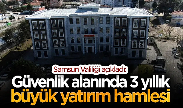 Samsun'da Güvenlik Yatırımları Hız Kesmiyor: 3 Yılda Dev Projeler