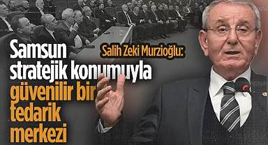 Samsun TSO Başkanı Salih Zeki Murzioğlu’ndan Stratejik Fırsat Vurgusu