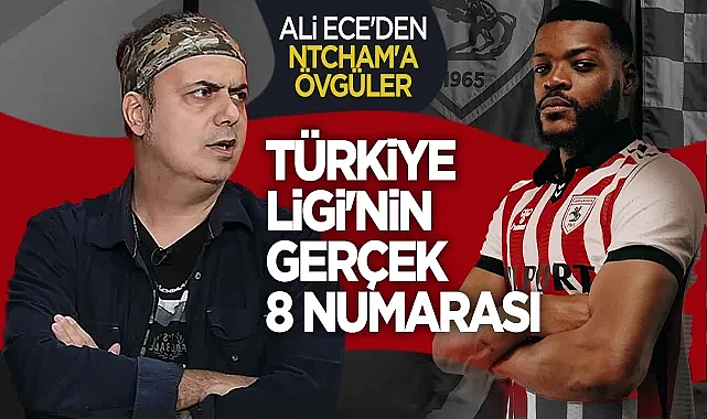 Ali Ece'den Samsunspor Yıldızı Ntcham'a Övgüler: Türkiye Ligi'nin Gerçek 8 Numarası!