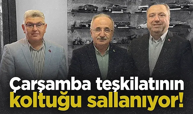 Çarşamba Teşkilatının Koltuğu Sallanıyor!