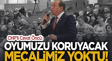 CHP'li Cevat Öncü: Oyumuzu Koruyacak Mecalimiz Yoktu!