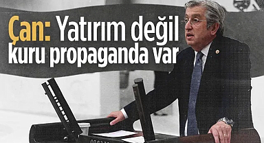 CHP'li Murat Çan: Yatırım Değil Kuru Propaganda Var 