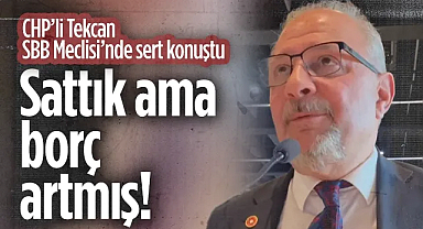 CHP'li Tekcan SBB Meclisi'nde Sert Konuştu: Sattık Ama Borç Artmış!