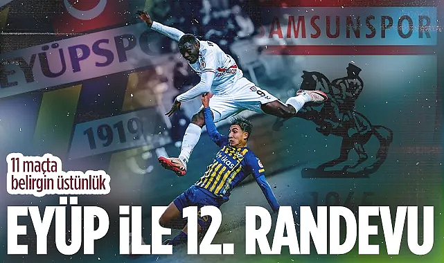 Eyüpspor - Samsunspor 12. Randevuda: Tarih Kırmızı-Beyazlıları Yazıyor