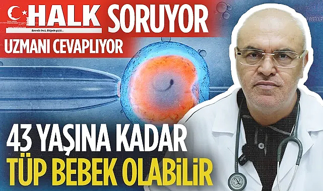 Halk Soruyor Uzmanı Cevaplıyor: 43 Yaşına Kadar Tüp Bebek Olabilir
