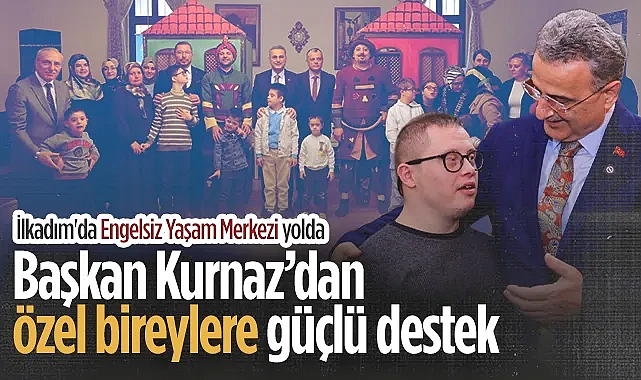 İlkadım Belediye Başkanı İhsan Kurnaz'dan Özel Bireylere Destek Sözü