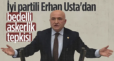 İYİ Partili Erhan Usta'dan Bedelli Askerlik Tepkisi