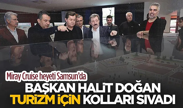 Samsun Büyükşehir Belediye Başkanı Halit Doğan'dan Turizm Tanıtım Hamlesi