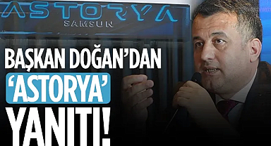 Samsun Büyükşehir Belediyesi Başkanı Halit Doğan'dan Astorya Yanıtı!