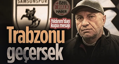 Samsunspor Başkanı Yüksel Yıldırım'dan Kupa Açıklaması: Trabzonspor'u Geçersek...