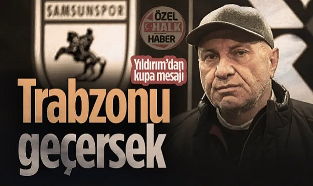 Samsunspor Başkanı Yüksel Yıldırım'dan Kupa Açıklaması: Trabzonspor'u Geçersek...