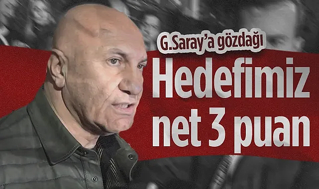Yüksel Yıldırım'dan Galatasaray'a Gözdağı: Hedefimiz Net 3 Puan!