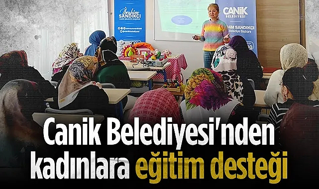 Samsun Canik Belediyesi'nden Kadınlara Özel Eğitimler: Canikli Kadınlar Uzman İsimlerle Buluşuyor