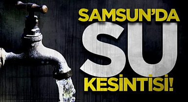 Samsun'da Su Kesintisi: SASKİ Saat Verdi