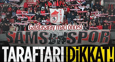 Samsunspor Taraftarı Dikkat! Galatasaray Maçı Öncesi...