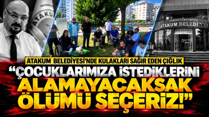 Atakum Belediyesi'nde kulakları sağır eden çığlık: "Çocuklarımıza istediklerini alamayacaksak ölümü seçeriz!"