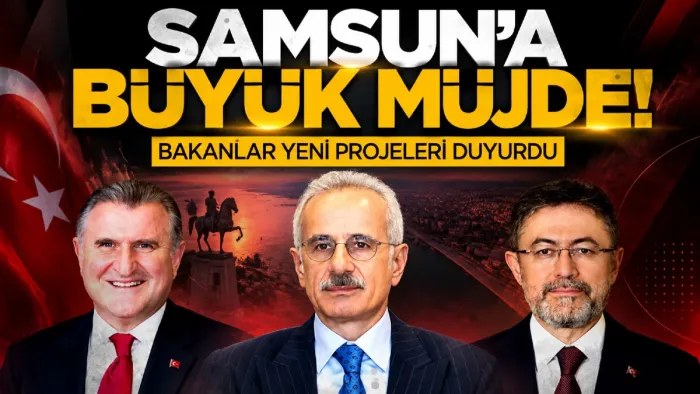 Bakanlardan Samsun’a müjde: Yeni projeler yolda