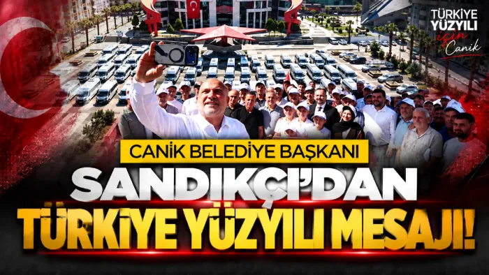 Başkan İbrahim Sandıkçı’dan Türkiye Yüzyılı Mesajı: Her alanda güçlü Canik