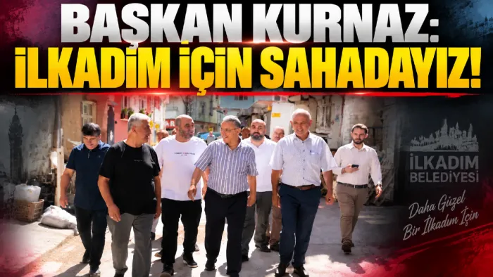 Başkan Kurnaz: “İlkadım için daima sahadayız”