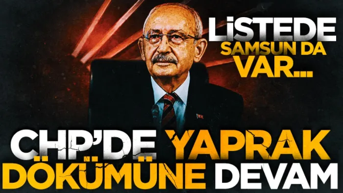 CHP'de yaprak dökümüne devam! Listede Samsun da var...