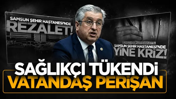 CHP'li Murat Çan'dan Samsun Şehir Hastanesi'ndeki mağduriyetlere tepki: Sağlıkçı tükendi vatandaş perişan!
