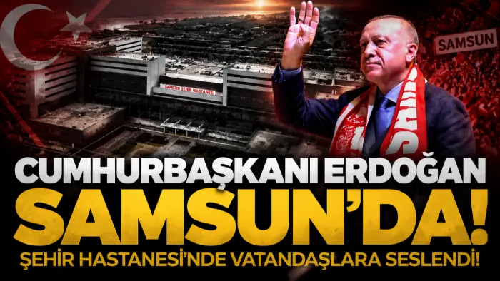Cumhurbaşkanı Recep Tayyip Erdoğan Samsun Şehir Hastanesi açılışında konuştu
