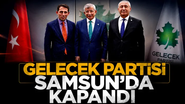 Gelecek Partisi Samsun’da kapandı