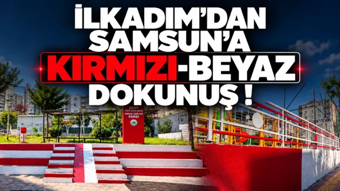 İlkadım’da parkların rengi değişiyor! Her yerde kırmızı-beyaz görüntü