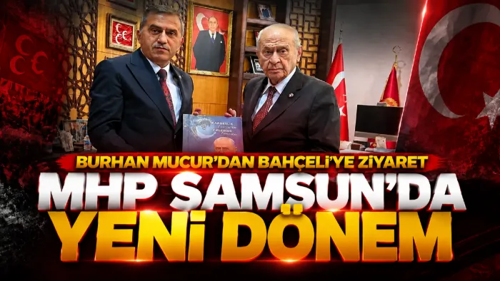 MHP Samsun’da yeni dönem başladı! Mucur’dan Bahçeli’ye kritik ziyaret