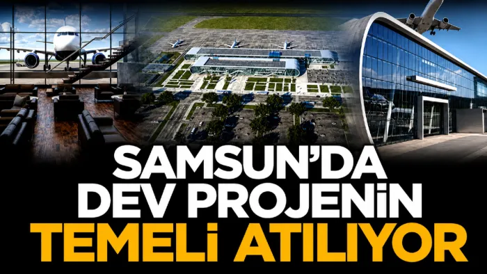 Samsun Çarşamba Havalimanı’nın temeli yarın atılıyor