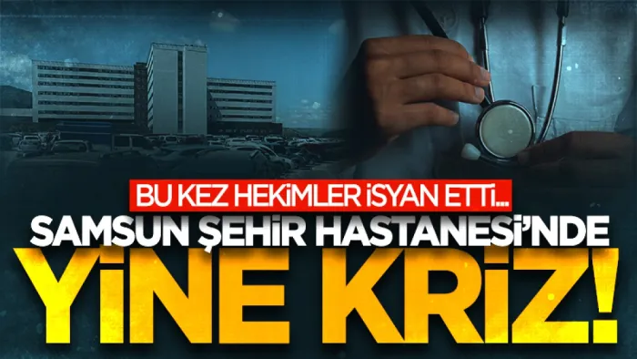 Samsun Şehir Hastanesi’nde sağlık çalışanları mağdur