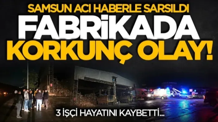 Samsun Yeşilyurt Demir Çelik Fabrikası'nda 3 işçi hayatını kaybetti