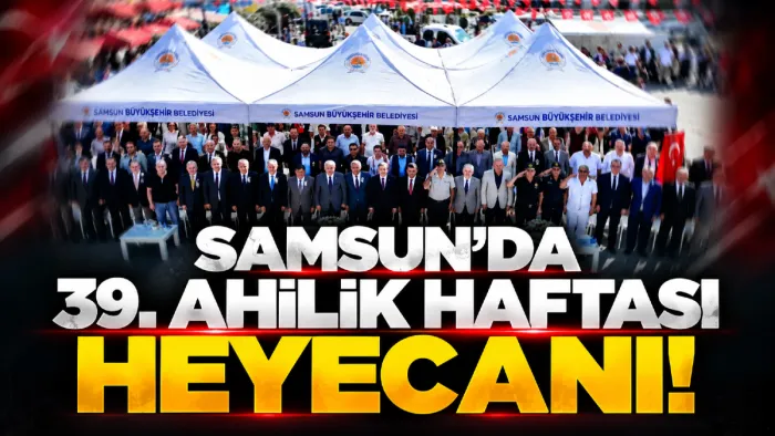 Samsun’da 39. Ahilik Haftası kutlanacak! İşte tüm etkinlikler...