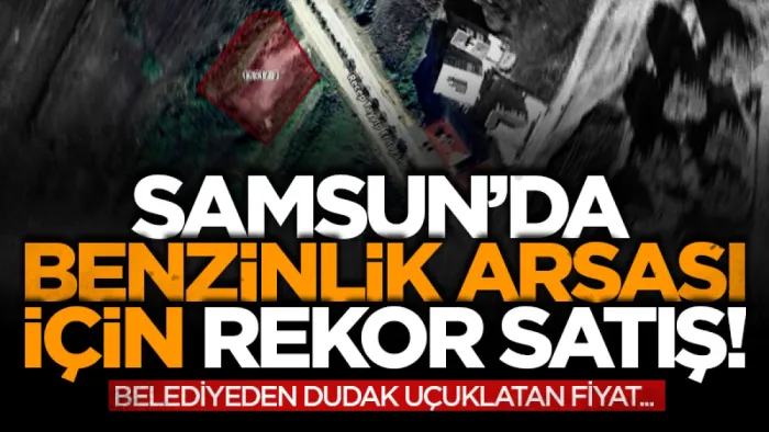 Samsun'da benzinlik arsası için rekor satış! Belediyeden dudak uçuklatan fiyat...