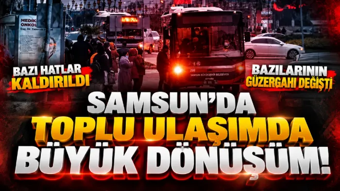 Samsun’da toplu ulaşımda büyük değişiklik: Hatlar ve güzergahlar yenilendi