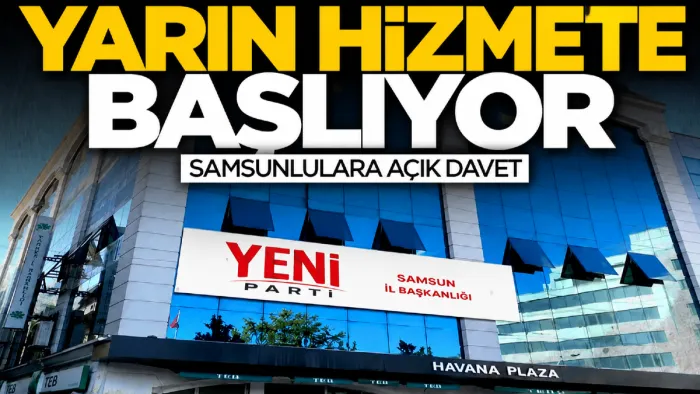 YENİ Parti Samsun İl Başkanlığı yeni binasında hizmete başlıyor