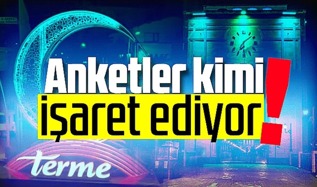 Terme ve Çarşamba'da Anketler Kimi İşaret Ediyor!