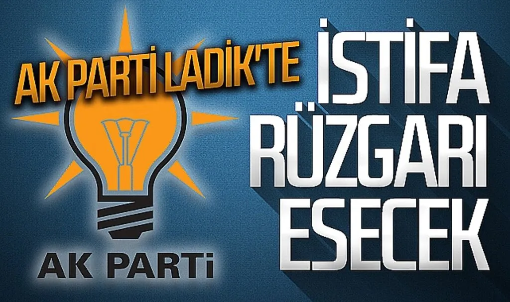 AK Parti Ladik'te İstifa Rüzgarı Esecek